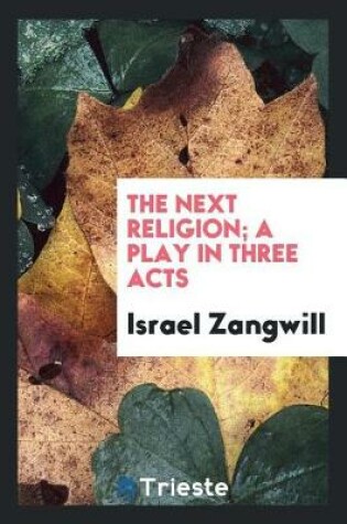 Cover of The Next Religion; A Play in Three Acts