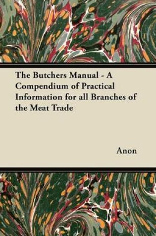 Cover of The Butchers Manual - A Compendium of Practical Information for All Branches of the Meat Trade