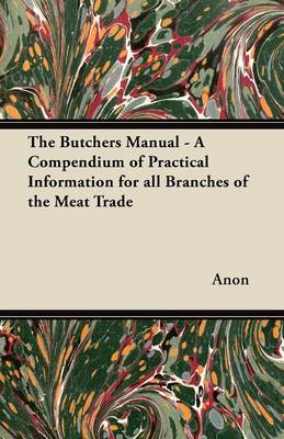 Book cover for The Butchers Manual - A Compendium of Practical Information for All Branches of the Meat Trade