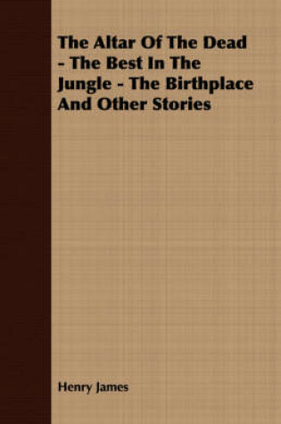 Cover of The Altar of the Dead - The Best in the Jungle - The Birthplace and Other Stories