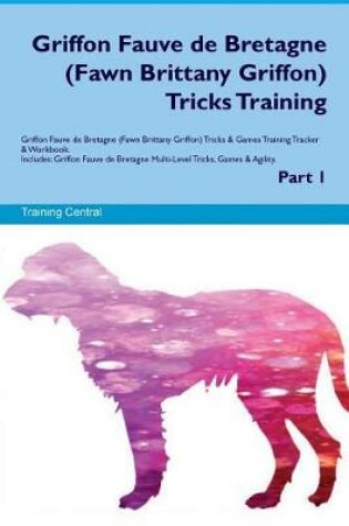 Cover of Griffon Fauve de Bretagne (Fawn Brittany Griffon) Tricks Training Griffon Fauve de Bretagne Tricks & Games Training Tracker & Workbook. Includes