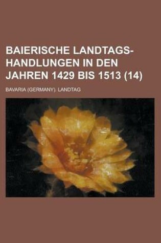 Cover of Baierische Landtags-Handlungen in Den Jahren 1429 Bis 1513 (14 )