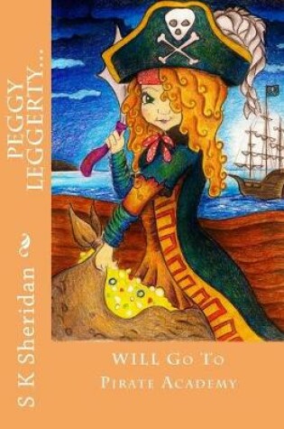 Cover of Peggy Leggerty WILL Go To Pirate Academy