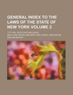 Book cover for General Index to the Laws of the State of New York; 1777-1901, Both Date Inclusive Volume 2