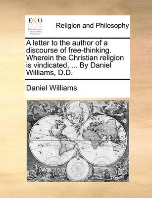 Book cover for A Letter to the Author of a Discourse of Free-Thinking. Wherein the Christian Religion Is Vindicated, ... by Daniel Williams, D.D.