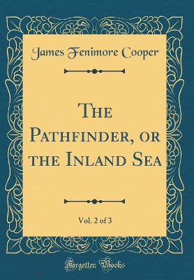 Book cover for The Pathfinder, or the Inland Sea, Vol. 2 of 3 (Classic Reprint)