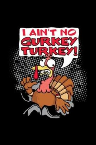 Cover of I ain't no Gurkey Turkey Notebook