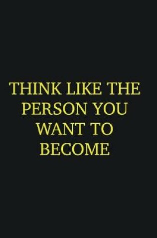 Cover of think like the person you want to become
