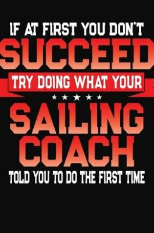 Cover of If At First You Don't Succeed Try Doing What Your Sailing Coach Told You To Do The First Time