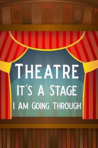 Cover of Theatre It's a Stage I Am Going Through