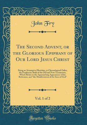 Book cover for The Second Advent, or the Glorious Epiphany of Our Lord Jesus Christ, Vol. 1 of 2