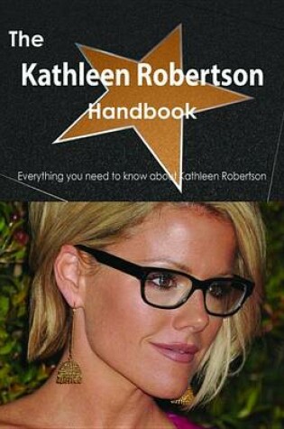 Cover of The Kathleen Robertson Handbook - Everything You Need to Know about Kathleen Robertson