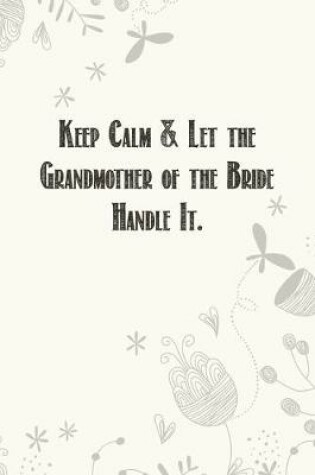 Cover of Keep Calm & Let the Grandmother of the Bride Handle It.