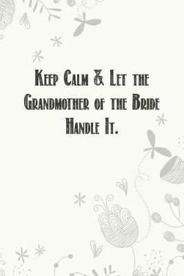 Book cover for Keep Calm & Let the Grandmother of the Bride Handle It.