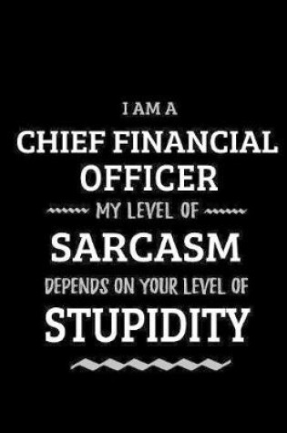 Cover of Chief Financial Officer - My Level of Sarcasm Depends On Your Level of Stupidity