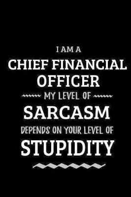 Book cover for Chief Financial Officer - My Level of Sarcasm Depends On Your Level of Stupidity