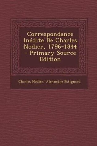 Cover of Correspondance Inedite de Charles Nodier, 1796-1844 - Primary Source Edition