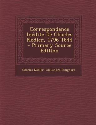 Book cover for Correspondance Inedite de Charles Nodier, 1796-1844 - Primary Source Edition