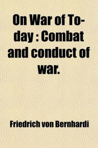 Cover of On War of To-Day Volume 2; Combat and Conduct of War