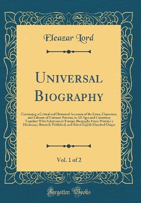 Book cover for Universal Biography, Vol. 1 of 2: Containing a Critical and Historical Accounts of the Lives, Characters, and Labours of Eminent Persons, in All Ages and Countries; Together With Selections of Foreign Biography From Watkins's Dictionary, Recently Publishe