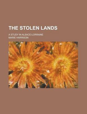 Book cover for The Stolen Lands; A Study in Alsace-Lorraine