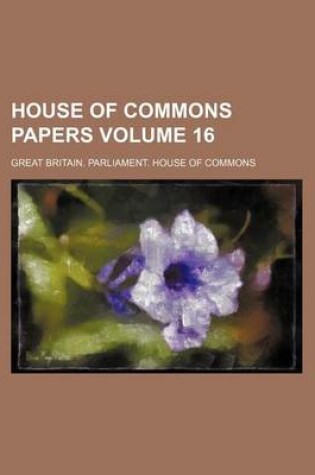 Cover of House of Commons Papers Volume 16