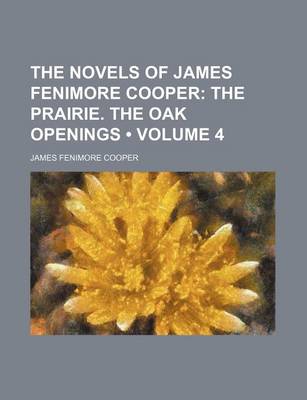 Book cover for The Novels of James Fenimore Cooper (Volume 4); The Prairie. the Oak Openings