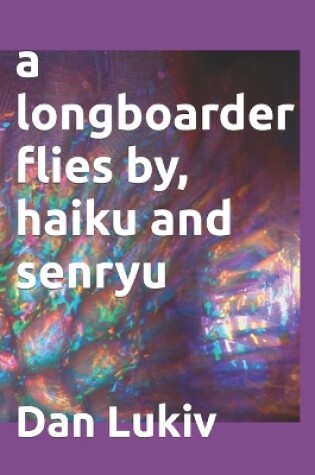 Cover of A longboarder flies by, haiku and senryu