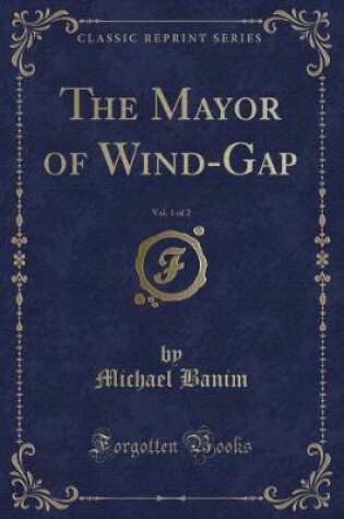 Cover of The Mayor of Wind-Gap, Vol. 1 of 2 (Classic Reprint)