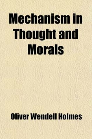 Cover of Mechanism in Thought and Morals; An Address with Notes and Afrterthoughts