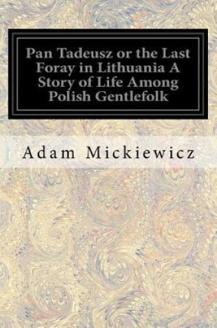 Cover of Pan Tadeusz or the Last Foray in Lithuania A Story of Life Among Polish Gentlefolk