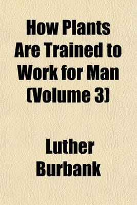 Book cover for How Plants Are Trained to Work for Man (Volume 3)