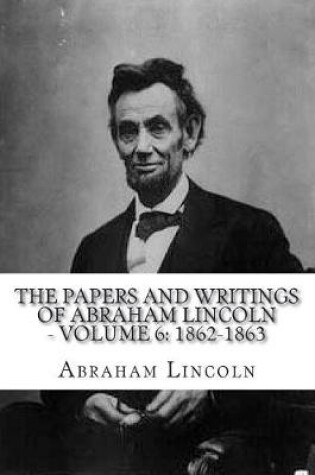 Cover of The Papers And Writings Of Abraham Lincoln - Volume 6