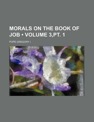 Book cover for Morals on the Book of Job (Volume 3, PT. 1)