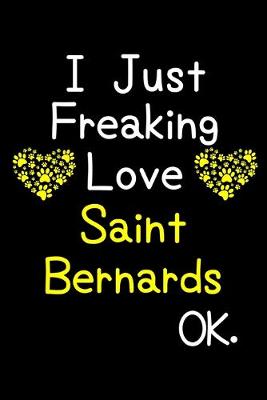 Book cover for I Just Freaking Love Saint Bernards OK.