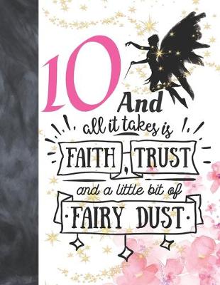 Book cover for 10 And All It Takes Is Faith, Trust And A Little Bit Of Fairy Dust