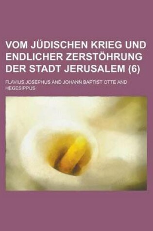 Cover of Vom Judischen Krieg Und Endlicher Zerstohrung Der Stadt Jerusalem (6 )