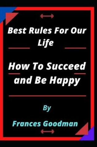 Cover of Best Rules For Our Life and How To Succeed and Be Happy
