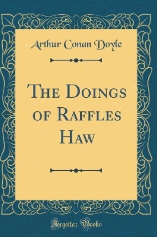 Cover of The Doings of Raffles Haw (Classic Reprint)