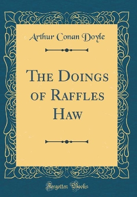 Book cover for The Doings of Raffles Haw (Classic Reprint)