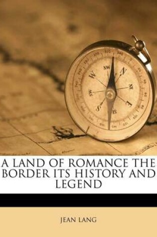 Cover of A Land of Romance the Border Its History and Legend