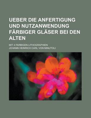 Book cover for Ueber Die Anfertigung Und Nutzanwendung Farbiger Glaser Bei Den Alten; Mit 4 Farbigen Lithographien