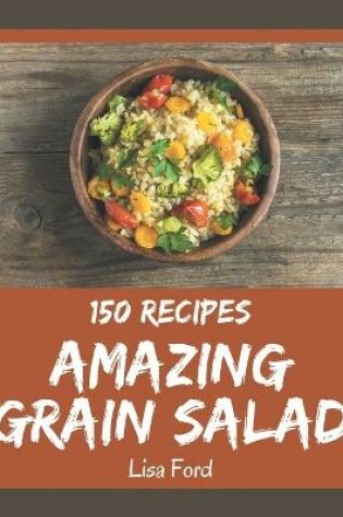 Cover of 150 Amazing Grain Salad Recipes