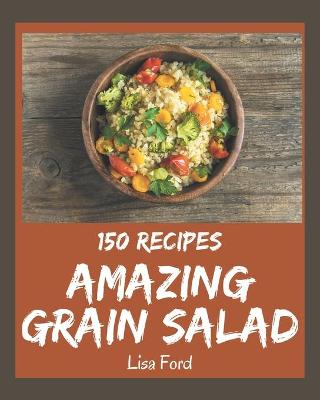 Book cover for 150 Amazing Grain Salad Recipes