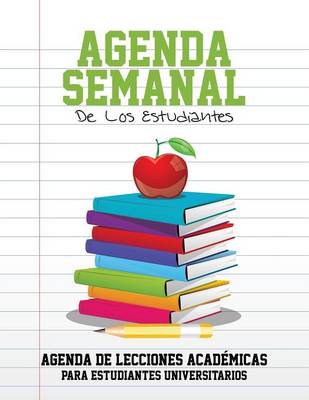 Book cover for Agenda Semanal de Los Estudiantes Agenda de Lecciones Academicas Para Estudiantes Universitarios