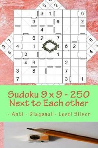 Cover of Sudoku 9 X 9 - 250 Next to Each Other - Anti - Diagonal - Level Silver