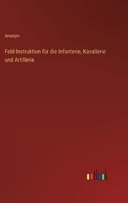 Book cover for Feld-Instruktion für die Infanterie, Kavallerie und Artillerie