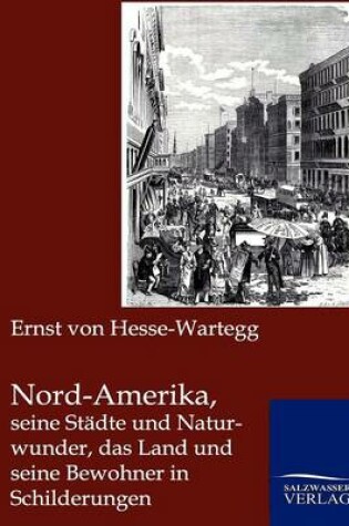 Cover of Nord-Amerika, seine Stadte und Naturwunder, das Land und seine Bewohner in Schilderungen