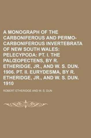 Cover of A Monograph of the Carboniferous and Permo-Carboniferous Invertebrata of New South Wales; Pelecypoda PT. I. the Pal Opectens, by R. Etheridge, Jr., and W. S. Dun. 1906. PT. II. Eurydesma, by R. Etheridge, Jr., and W. S. Dun. 1910