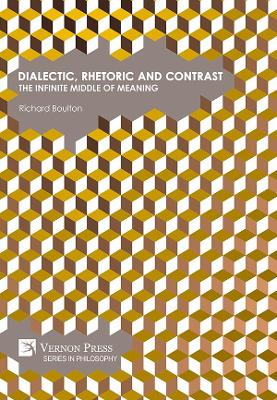 Book cover for Dialectic, Rhetoric and Contrast: The Infinite Middle of Meaning